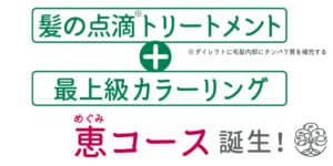 髪の点滴トリートメント＋最上級カラーリング＋頭皮ケアを全て含めた「恵コース」」誕生